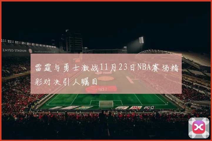 雷霆与勇士激战11月23日NBA赛场精彩对决引人瞩目